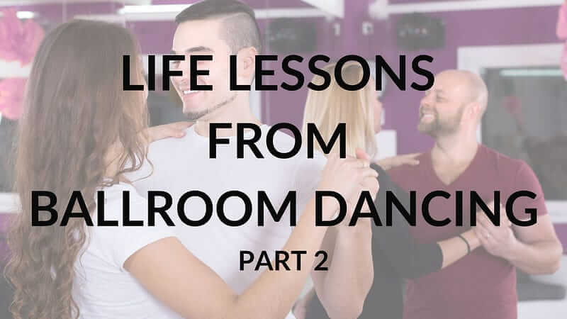 Life Lessons From Ballroom Dancing - Part 2